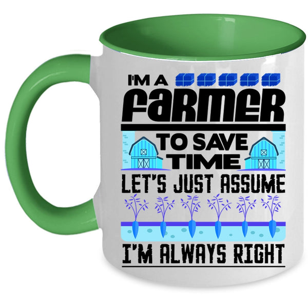 I'm Always Right Coffee Mug, I'm A Farmer To Save Time Accent Mug