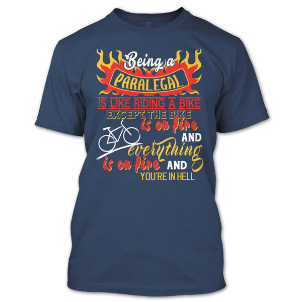 Being A Paralegal Is Like Riding A Bike T Shirt, Except The Bike Is On Fire And Everything T Shirt