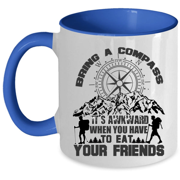 When You Have To Eat Your Friends Coffee Mug, Bring A Compass It's Awkward Accent Mug
