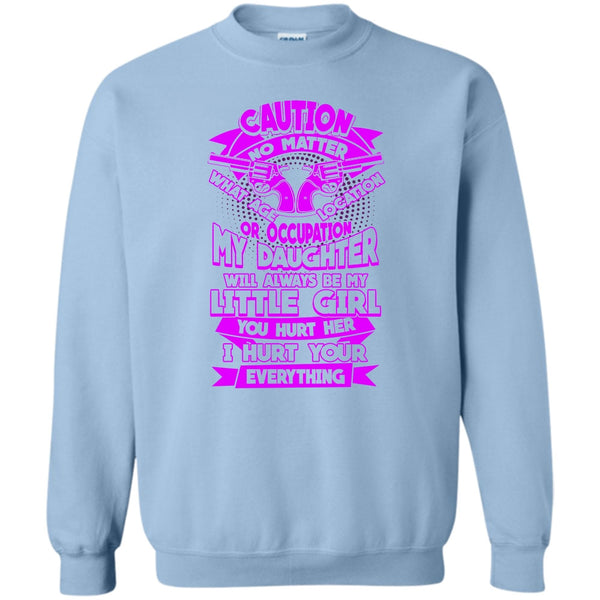 I Hurt Your Everything T Shirt, My Daughter Sweatshirt