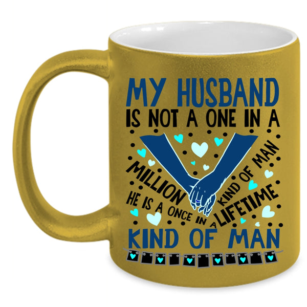 Once In A Lifetime Kind Of Man Coffee Mug, My Husband Accent Mug