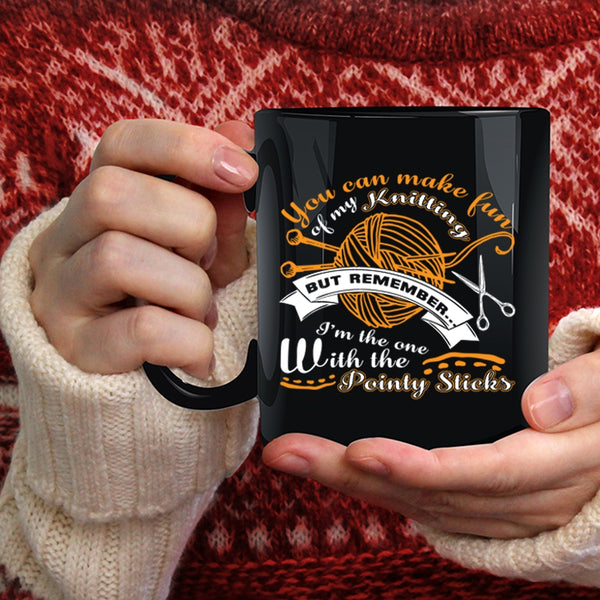 You Can Make Fun Of My Knitting Coffee Mug, I Love Knitting Coffee Cup