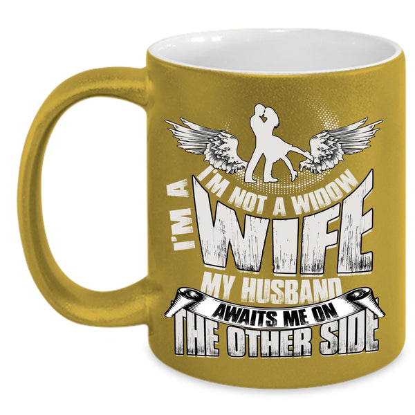 I'm Not A Widow I'm A Wife Coffee Mug, My Husband Awaits Me On The Other Side Coffee Cup