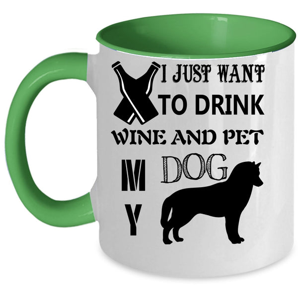 My Dog Coffee Mug, I Just Want To Drink Wine And Pet Accent Mug