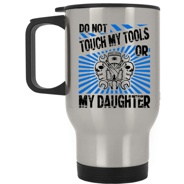 Cool Mechanics Travel Mug, Do Not Touch My Tools Or My Daughter Mug