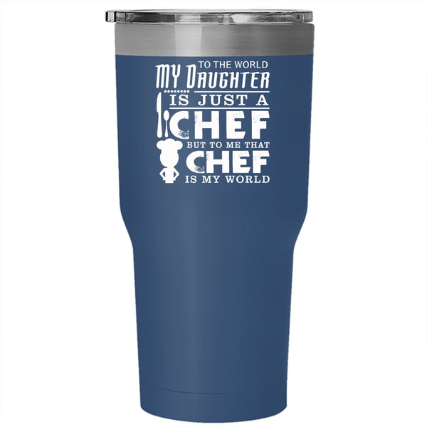 My Daughter Is A Chef Tumbler 30 oz Stainless Steel, To Me That Chef Is My World Travel Mug