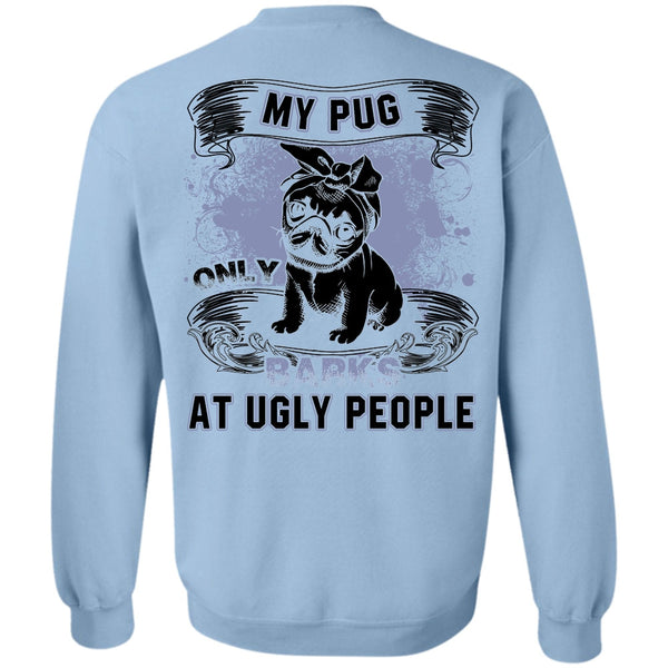 I Love Pug T Shirt, My Pug Only Barks At Ugly People Sweatshirt