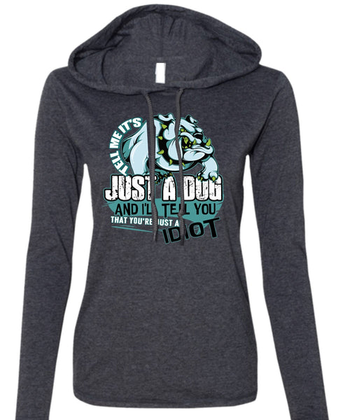 Tell Me It's Just A Dog T Shirt, Just An Idiot T Shirt (Anvil Ladies Ringspun Hooded)