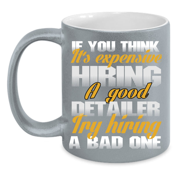 It's Expensive Hiring A Good Detailer Coffee Mug, Funny Coffee Cup