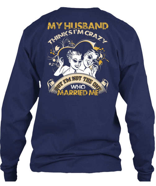My Husband Thinks I'm Crazy T Shirt, Married Me T Shirt