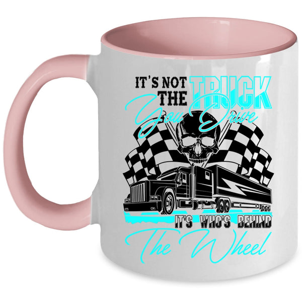 It's Who's Behind The Wheel Coffee Mug, It's Not The Truck You Drive Accent Mug