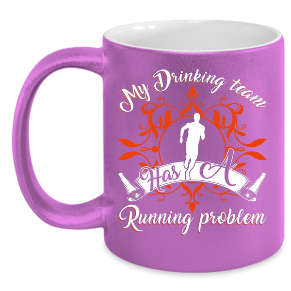 My Drinking Team Has A Running Problem Coffee Mug, Funny Coffee Cup