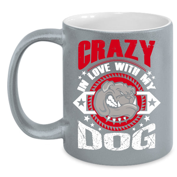 Crazy In Love With My Dog Coffee Mug, Cute Gift For Dog Lover Coffee Cup