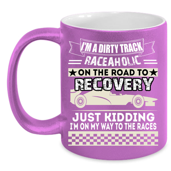 I'm A Dirty Track Raceaholic Coffee Mug, The Races Coffee Cup