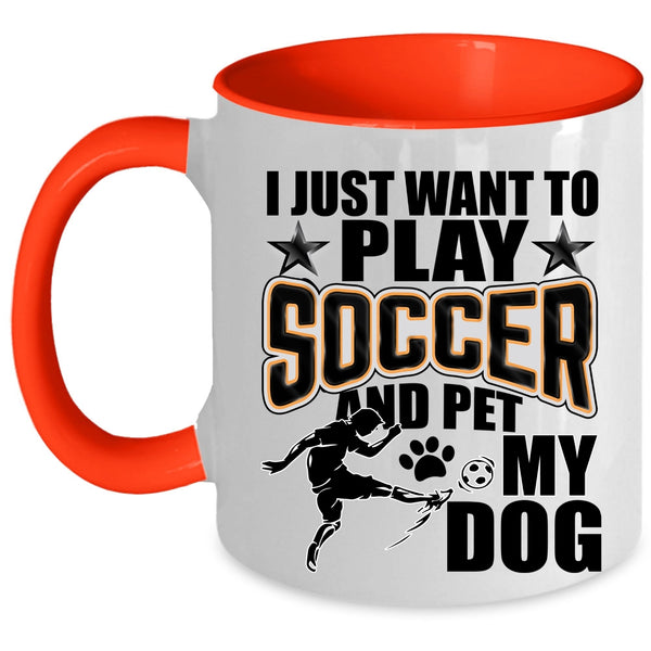 My Dog Coffee Mug, I Just Want To Play Soccer And Pet Accent Mug