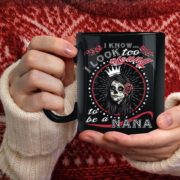 I Know I Look Too Young Coffee Mug, To Be A Nana Coffee Cup