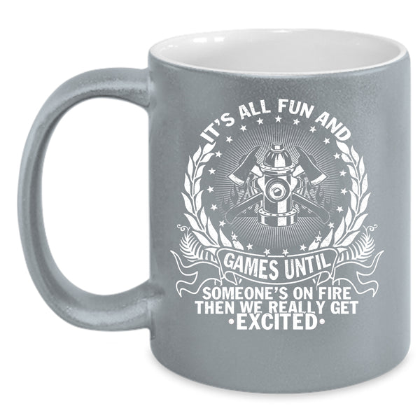 It's All Fun And Games  Coffee Mug, Funny Firefighter Coffee Cup