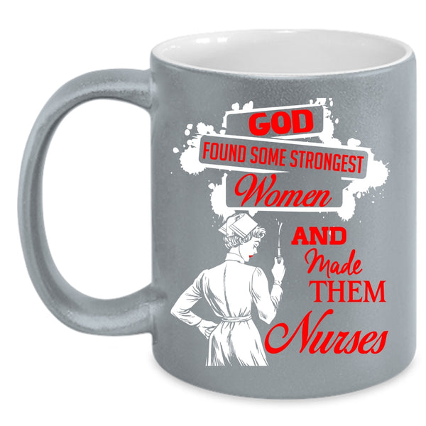 Strongest Women Coffee Mug, Made Them Nurses Coffee Cup