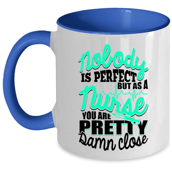 As A Nurse You Are Pretty Damn Close Coffee Mug, Nobody Is Perfect Accent Mug