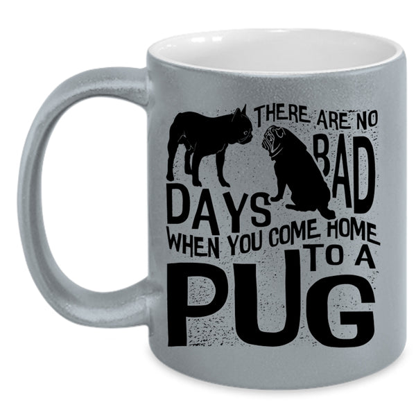 You Come Home To A Pug Coffee Mug, There Are No Days Bad Accent Mug