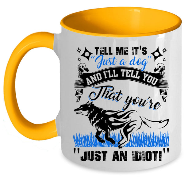 I'll Tell You That You're Just An Idiot Coffee Mug, Tell Me It's Just A Dog Accent Mug