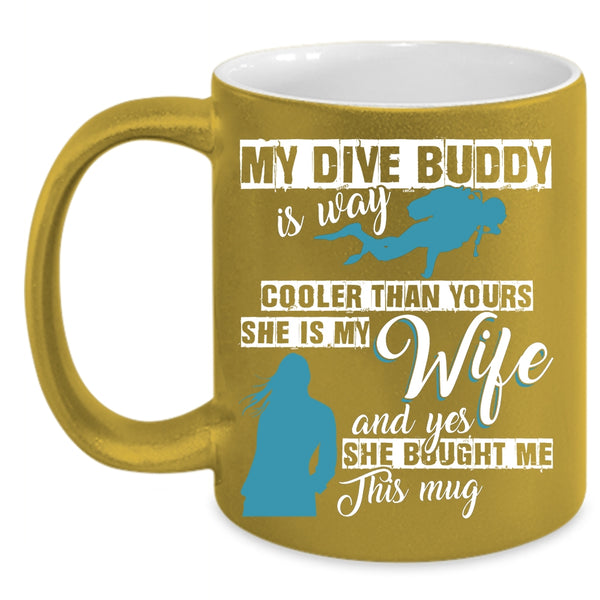 My Dive Buddy Is Way Cooler Than Yours Coffee Mug, She Is My Wife Coffee Cup