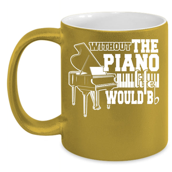 Without The Piano Life Would Bb Coffee Mug, Cute Piano Coffee Cup