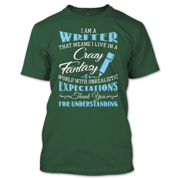 I Am A Writer That Mean I Live In A Crazy Fantasy World T Shirt, Thank For Understanding T Shirt