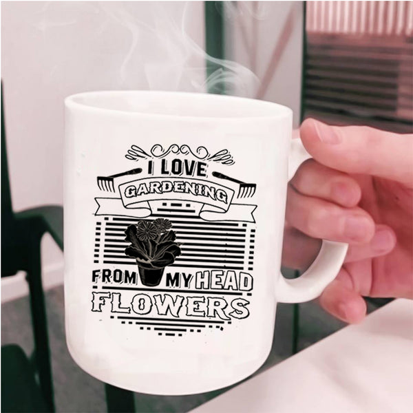 Cute Gardener Coffee Mug, I Love Gardening From My Head Flowers Cup