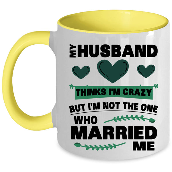 Cute Love Coffee Mug, My Husband Thinks I'm Crazy Accent Mug