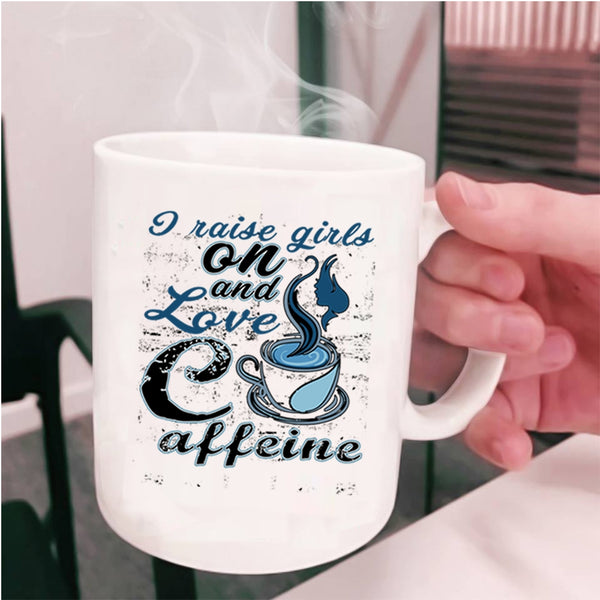 Cute Girls Coffee Mug, I Raise Girls On And Love Caffeine Cup