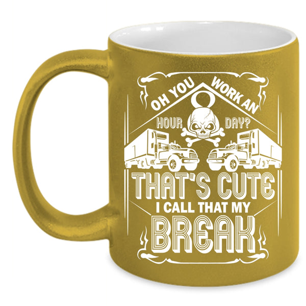 That's Cute I Call That My Break Coffee Mug, Funny Trucker Coffee Cup