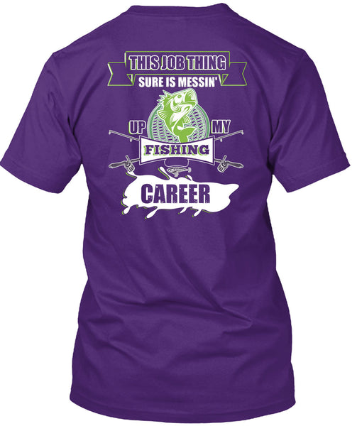 This Job Thing Sure Is Messing Up My Fishing Career T Shirt, I Love Fishing T Shirt