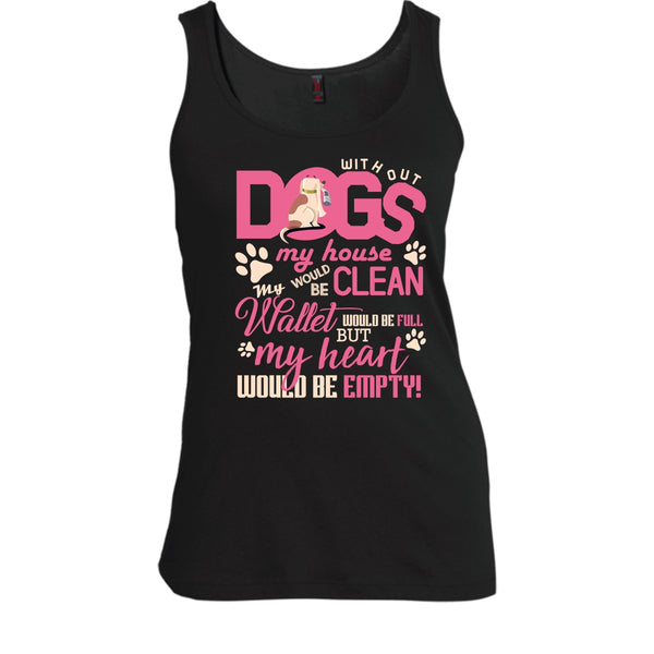 Without My Dogs My House Clean T Shirt, But My Heart Would Be Empty T Shirt, Cool T Shirt