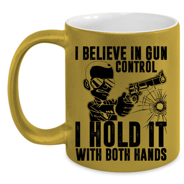 I Hold It With Both Hands Coffee Mug, I Believe In Gun Control Accent Mug