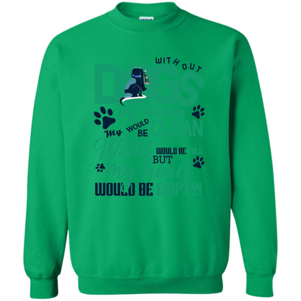 Coolest Dog Lover T Shirt, Without My Dogs My House Clean Sweatshirt