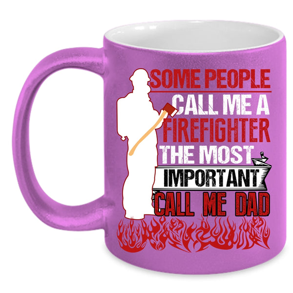 Some People Call Me A Firefighter Coffee Mug, The Most Important Call Me Dad Coffee Cup