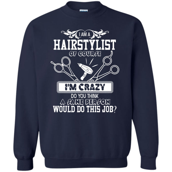 I'm Crazy T Shirt, Coolest Hair Stylist Sweatshirt