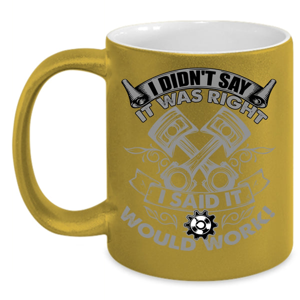 I Didn't Say It Was Right I Said It Would Work Coffee Mug, Funny Mechanics Coffee Cup