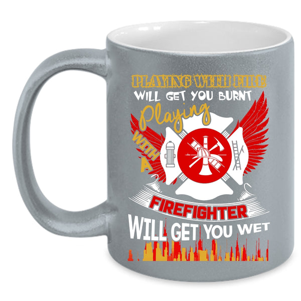 Playing With Fire Coffee Mug, Playing With A Firefighter Coffee Cup