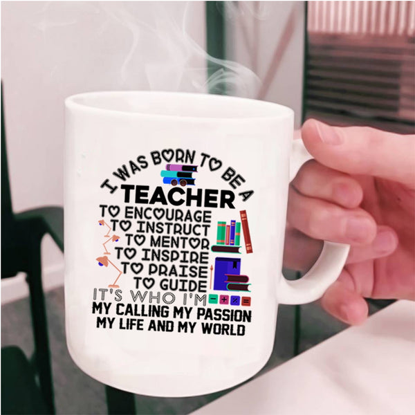 My Passion My Life And My World Coffee Mug, I Was Born To Be A Teacher Cup