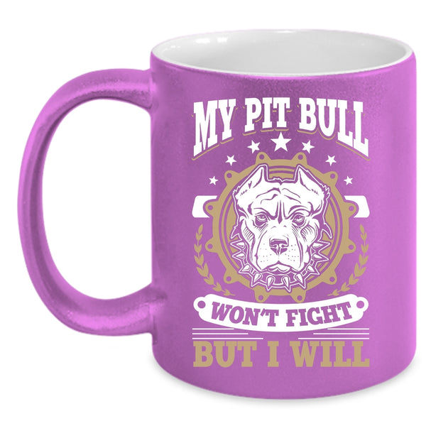 My Pit Bull Won't Fight But I Will Coffee Mug, Cool Pitbull Owner Coffee Cup