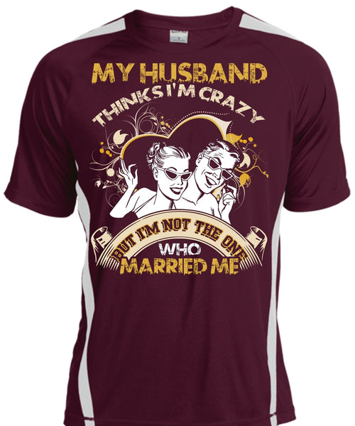 My Husband Thinks I'm Crazy T Shirt, Married Me T Shirt, Cool Shirt