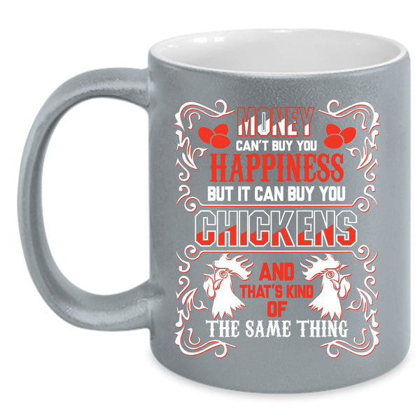 Money Can't Buy You Happiness Coffee Mug, It can Buy You Chickens Coffee Cup