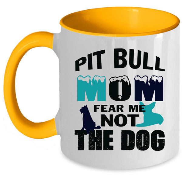 Funny Pitbull Mom Coffee Mug, Pit Bull Mom Fear Me Not The Dog Accent Mug