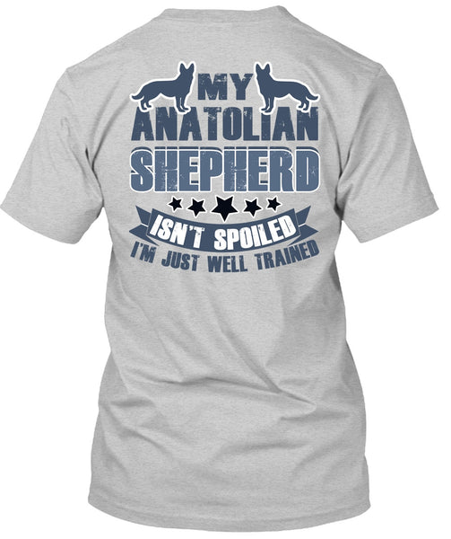 My Anatolian Shepherd Isn't Spoiled T Shirt, I Love My Dog T Shirt