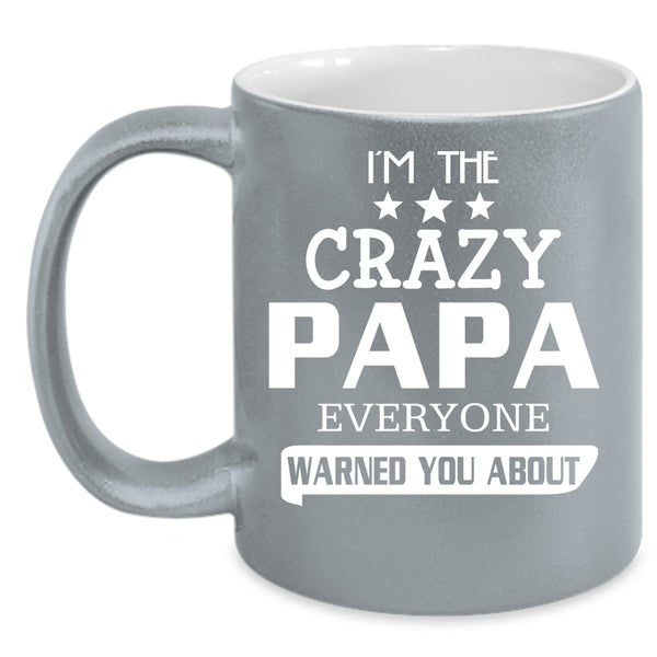 I'm The Crazy Papa Coffee Mug, Everyone Warned You About Coffee Cup
