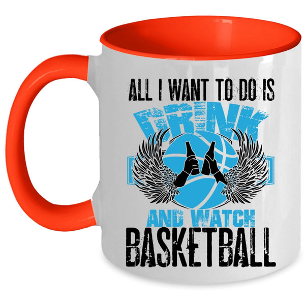 Basketball Lover Coffee Mug, All I Want To Do Is Drink And Watch Basketball Accent Mug