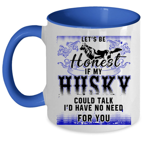I'd Have No Need For You Coffee Mug, Let's Be Honest If My Husky Could Talk Accent Mug