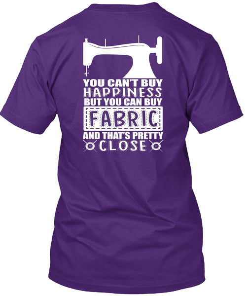 You Can Buy Fabric T Shirt, You Can't Buy Happiness T Shirt